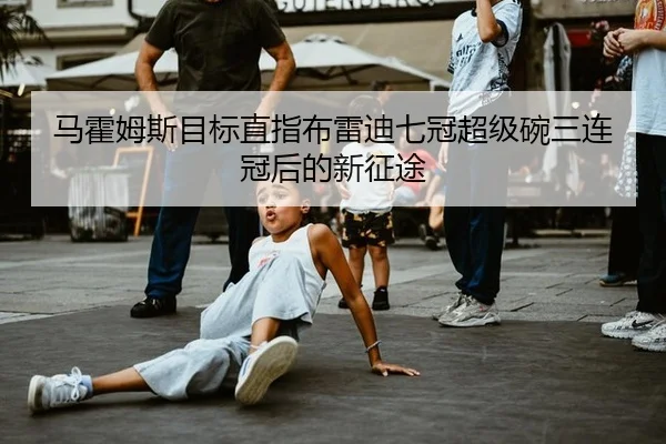 马霍姆斯目标直指布雷迪七冠超级碗三连冠后的新征途